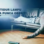Bahaya Tidur Lampu Terbuka Punca Obesiti